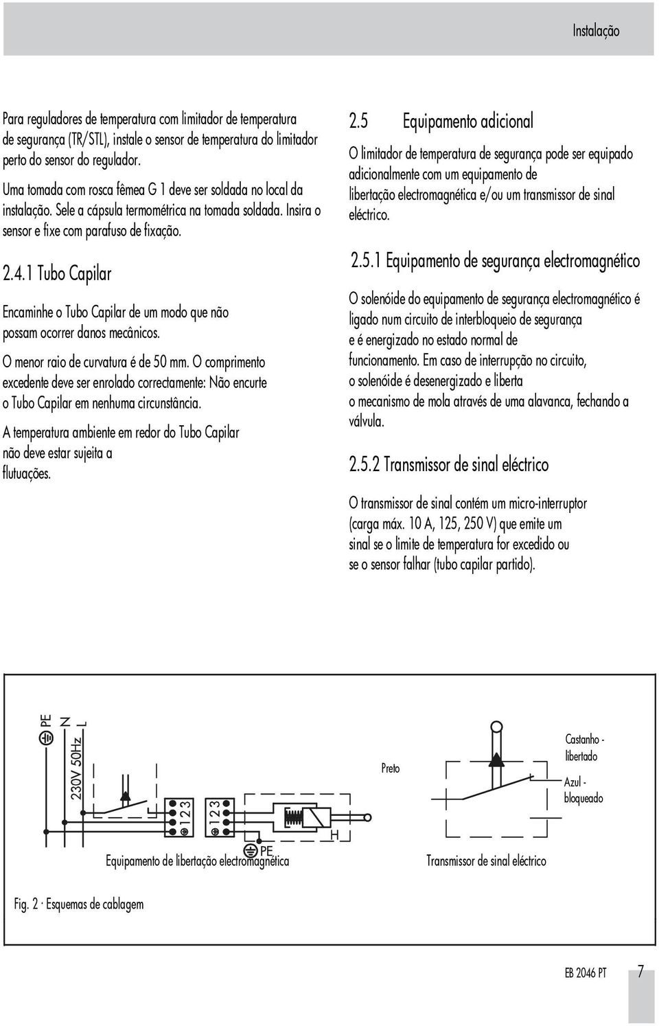 1 Tubo Capilar Encaminhe o Tubo Capilar de um modo que não possam ocorrer danos mecânicos. O menor raio de curvatura é de 50 mm.