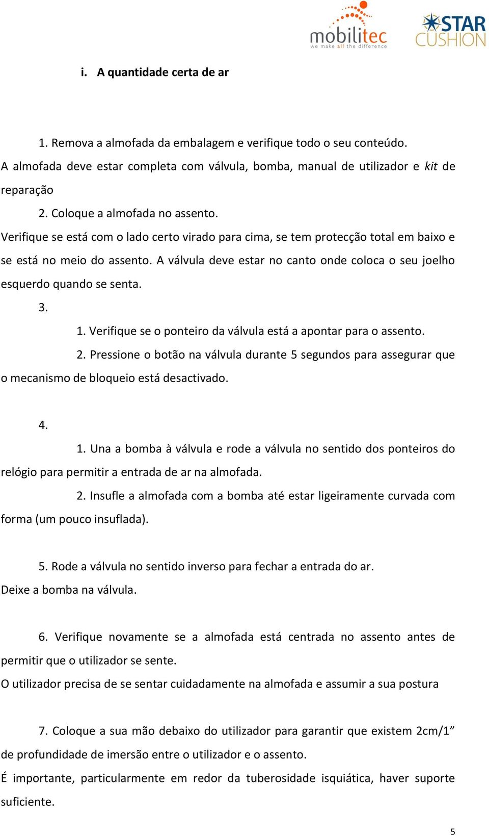 A válvula deve estar no canto onde coloca o seu joelho esquerdo quando se senta. 3. 1. Verifique se o ponteiro da válvula está a apontar para o assento. 2.