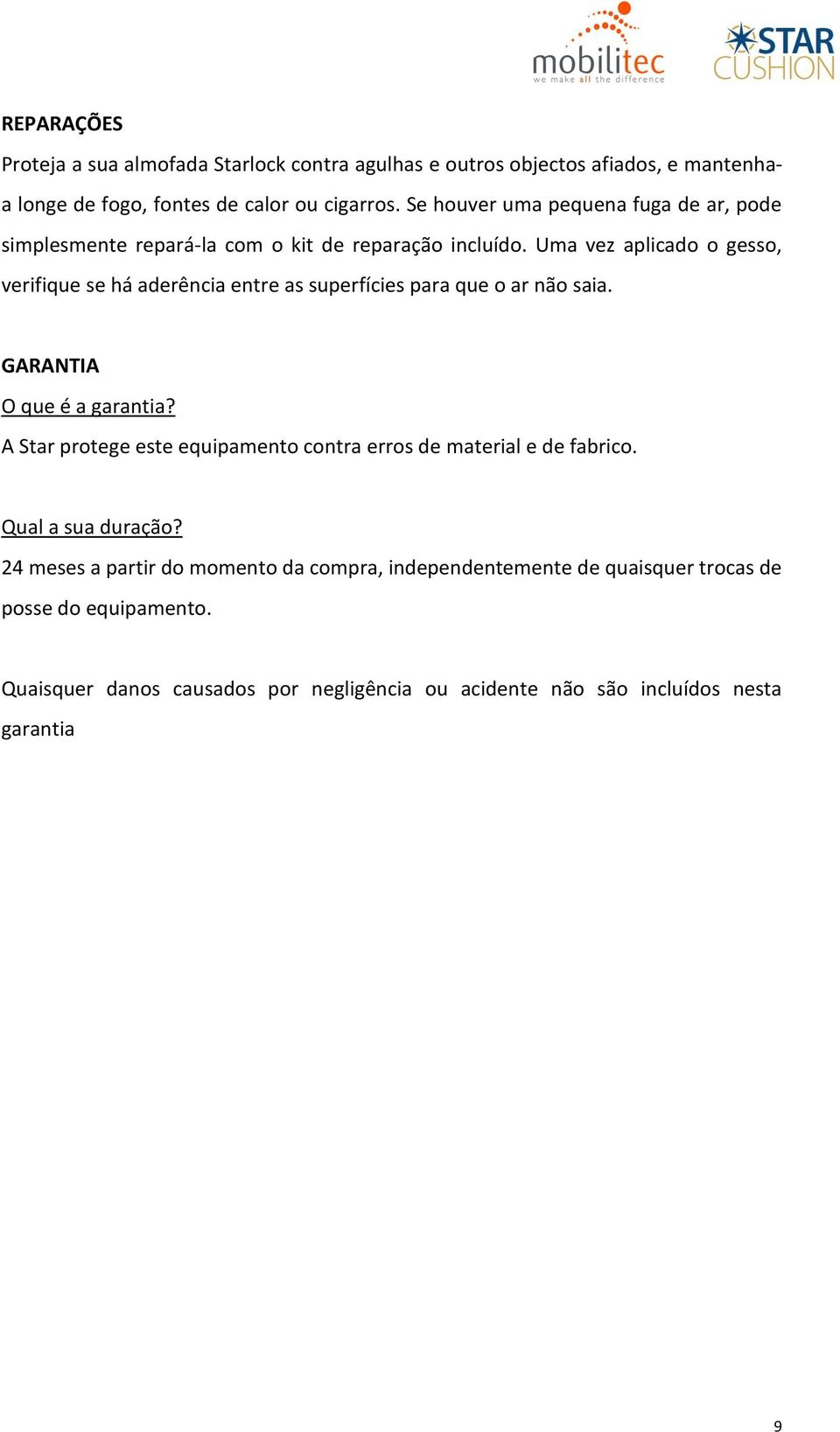 Uma vez aplicado o gesso, verifique se há aderência entre as superfícies para que o ar não saia. GARANTIA O que é a garantia?