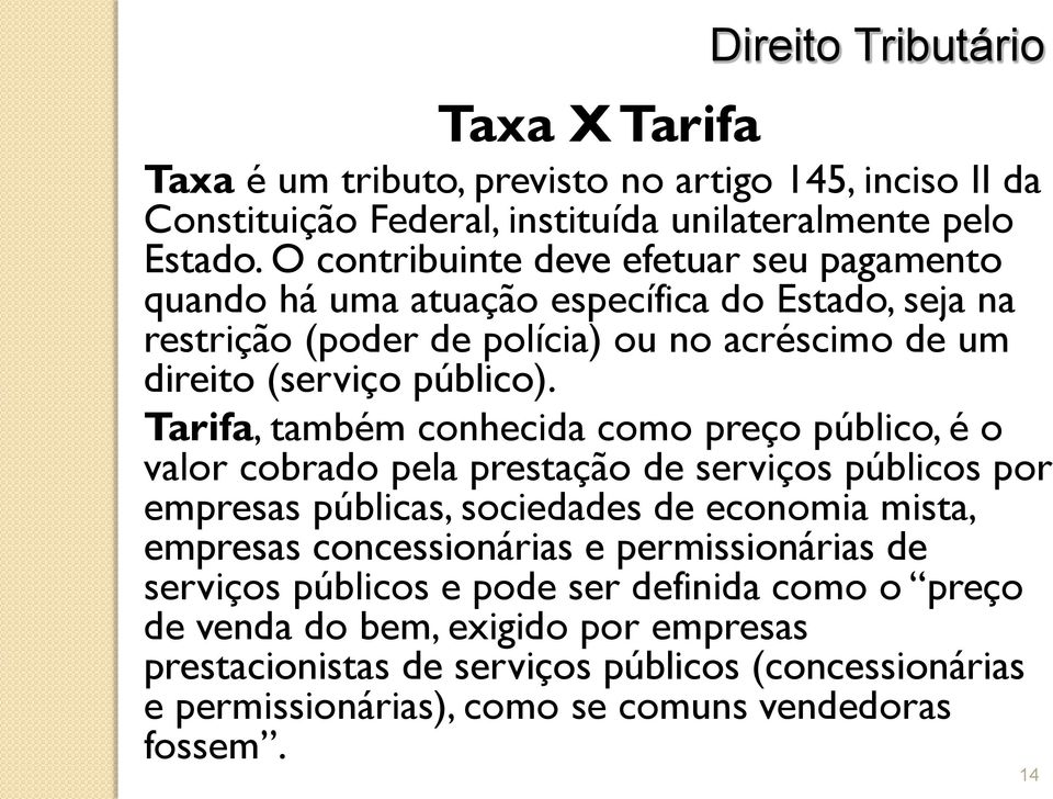 Tarifa, também conhecida como preço público, é o valor cobrado pela prestação de serviços públicos por empresas públicas, sociedades de economia mista, empresas
