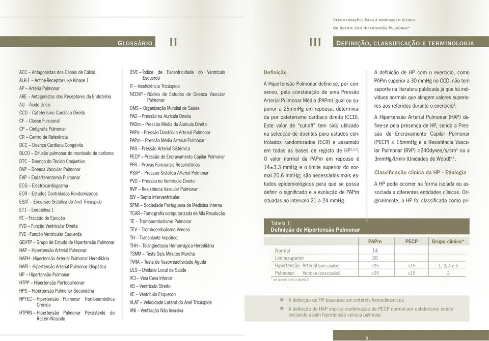 do Tecido Conjuntivo DVP Doença Vascular Pulmonar EAP Endarterectomia Pulmonar ECG Electrocardiograma ECR Estudos Controlados Randomizados ESAT Excursão Sistólica do Anel Tricúspide ET1 Endotelina 1