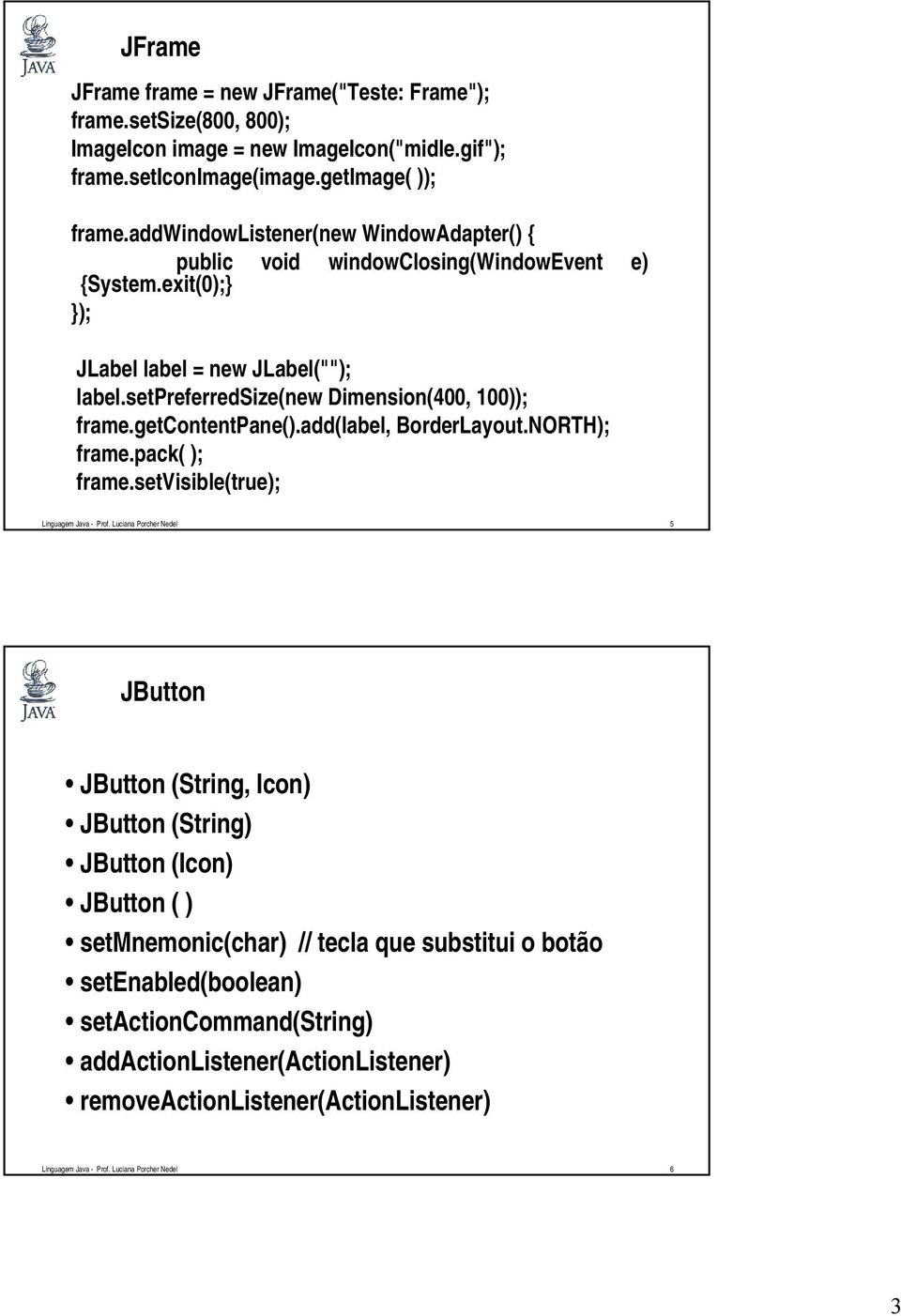 getcontentpane().add(label, BorderLayout.NORTH); frame.pack( ); frame.setvisible(true); Linguagem Java - Prof.