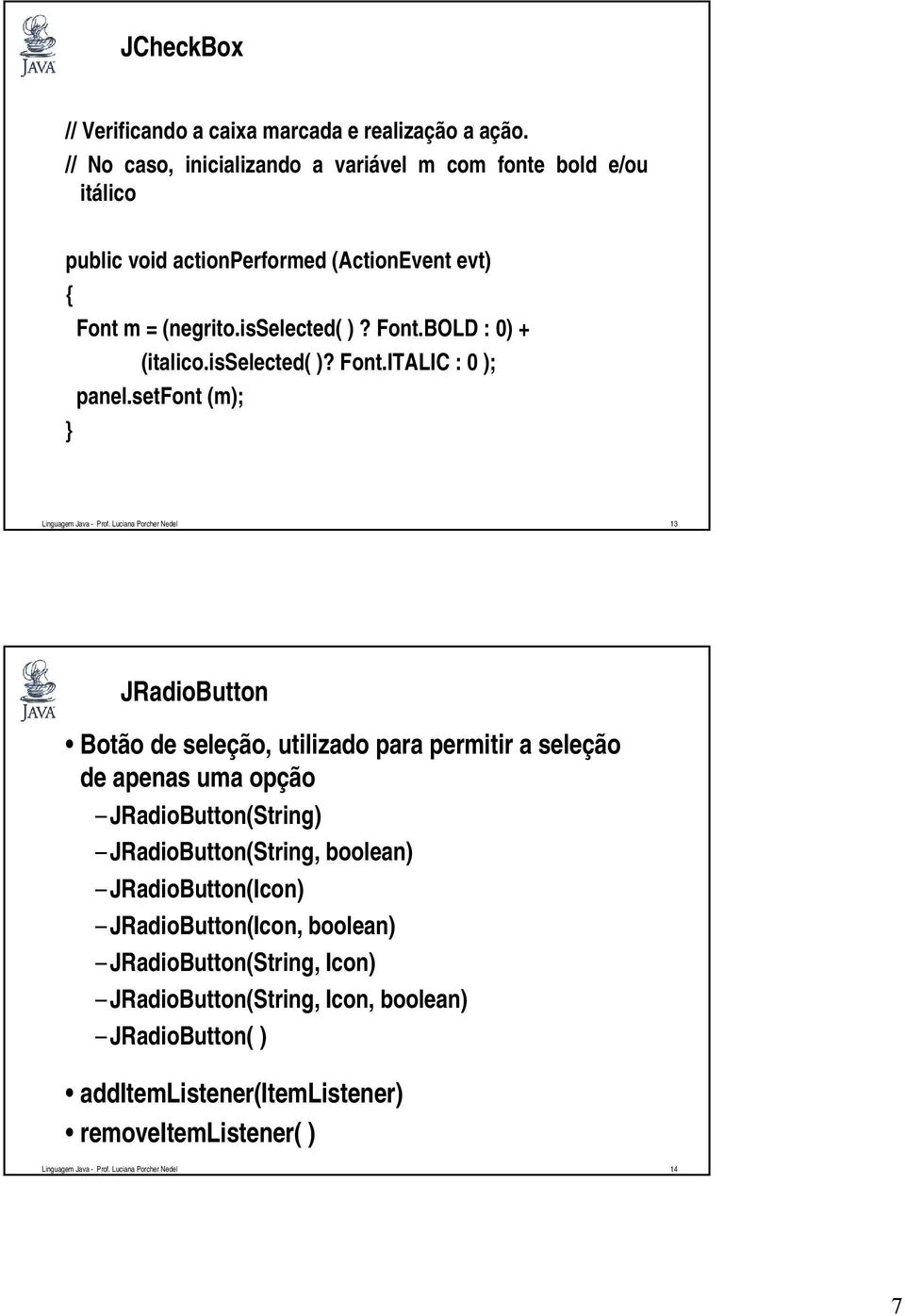 isselected( )? Font.ITALIC : 0 ); panel.setfont (m); } Linguagem Java - Prof.