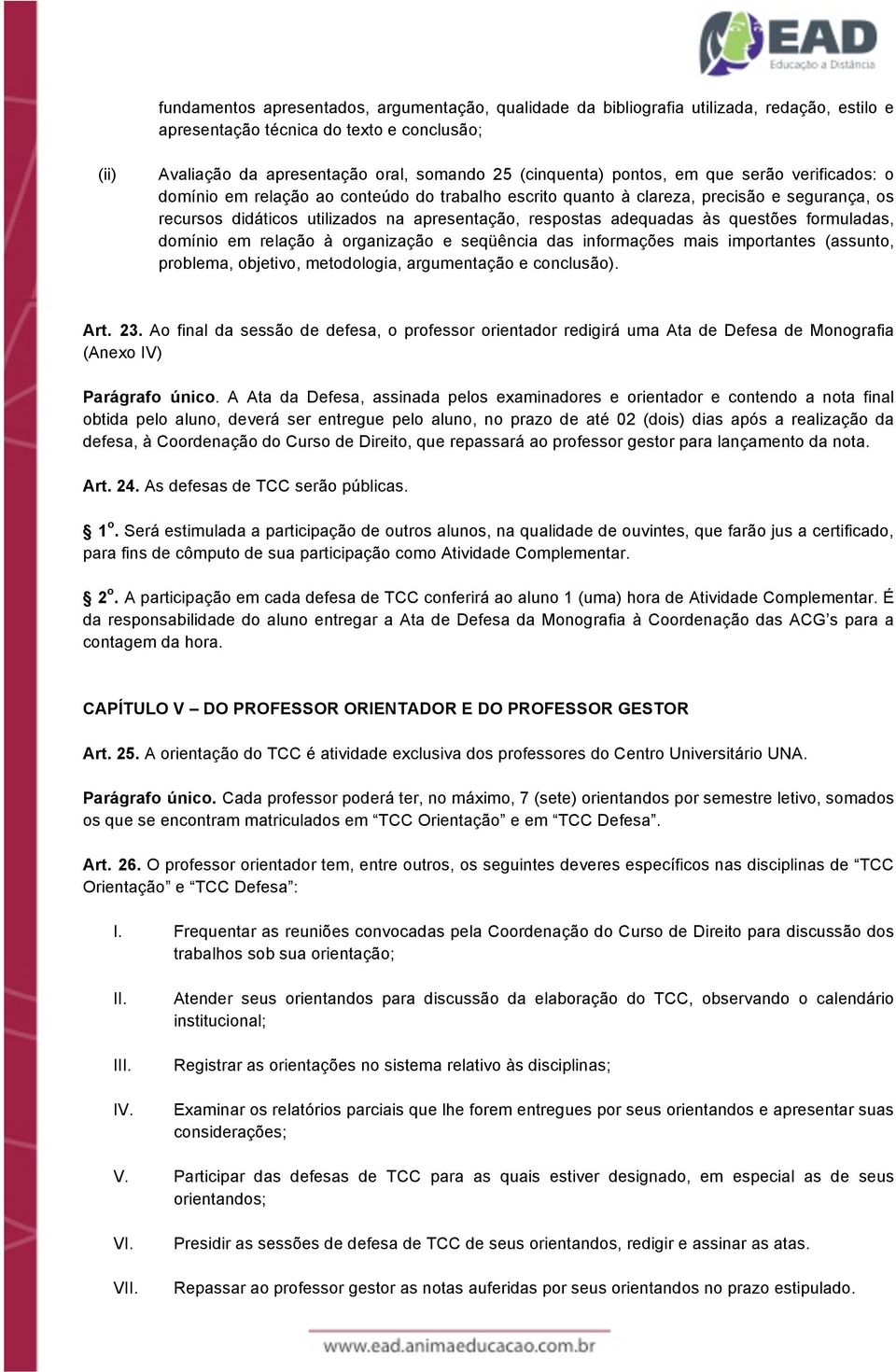 questões formuladas, domínio em relação à organização e seqüência das informações mais importantes (assunto, problema, objetivo, metodologia, argumentação e conclusão). Art. 23.