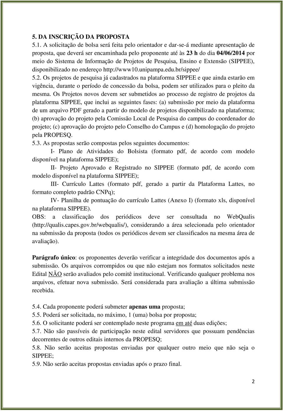 Informação de Projetos de Pesquisa, Ensino e Extensão (SIPPEE), disponibilizado no endereço http://www10.unipampa.edu.br/sippee/ 5.2.