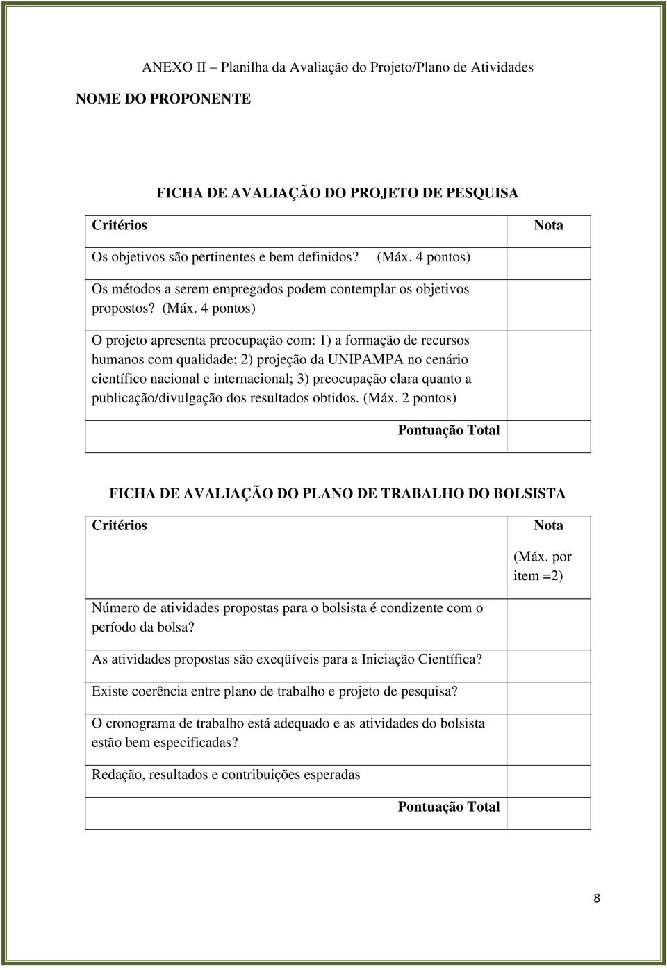 4 pontos) O projeto apresenta preocupação com: 1) a formação de recursos humanos com qualidade; 2) projeção da UNIPAMPA no cenário científico nacional e internacional; 3) preocupação clara quanto a