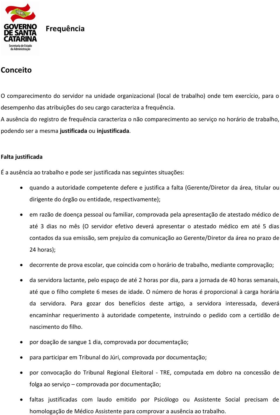 Falta justificada É a ausência ao trabalho e pode ser justificada nas seguintes situações: quando a autoridade competente defere e justifica a falta (Gerente/Diretor da área, titular ou dirigente do