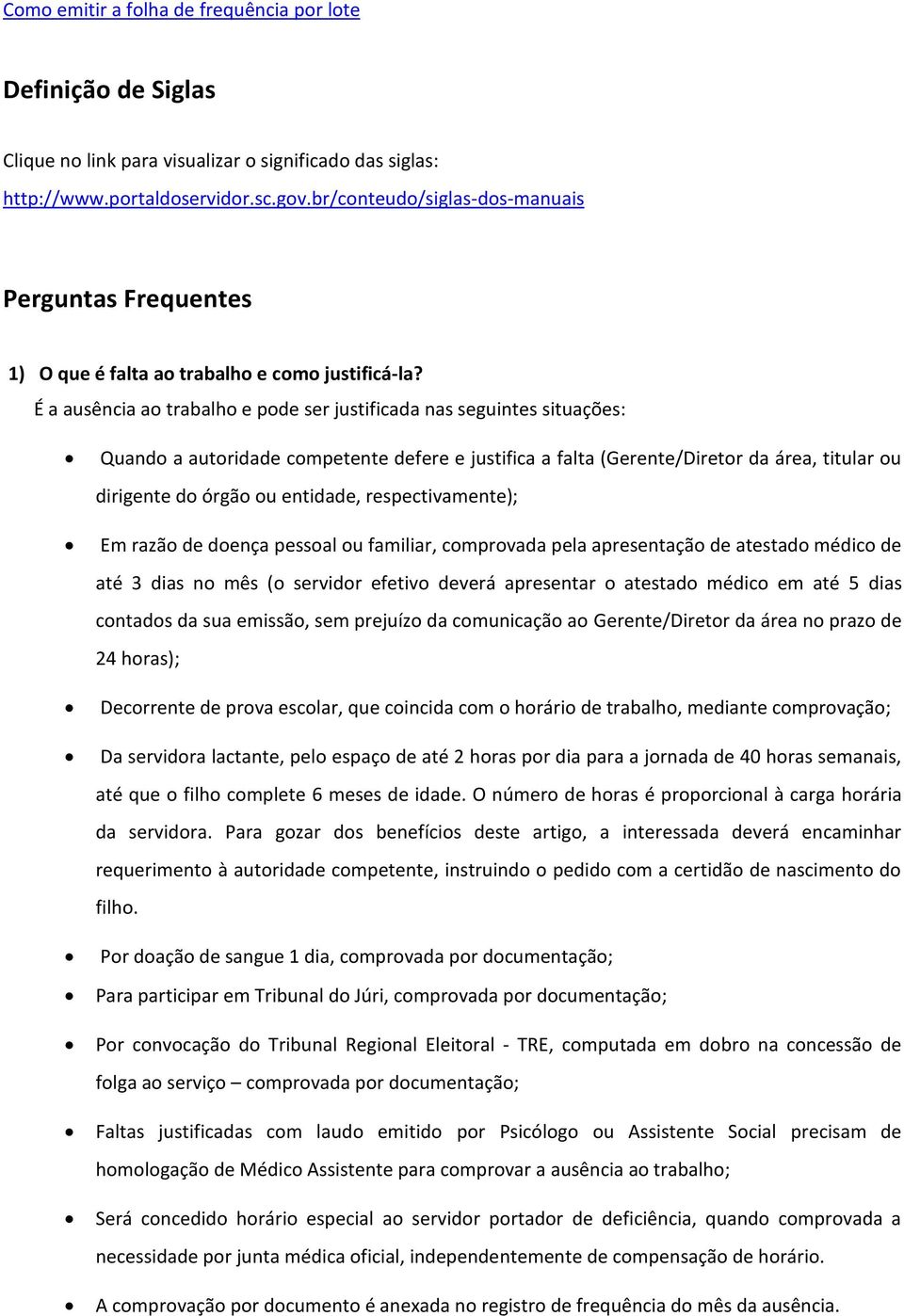 É a ausência ao trabalho e pode ser justificada nas seguintes situações: Quando a autoridade competente defere e justifica a falta (Gerente/Diretor da área, titular ou dirigente do órgão ou entidade,