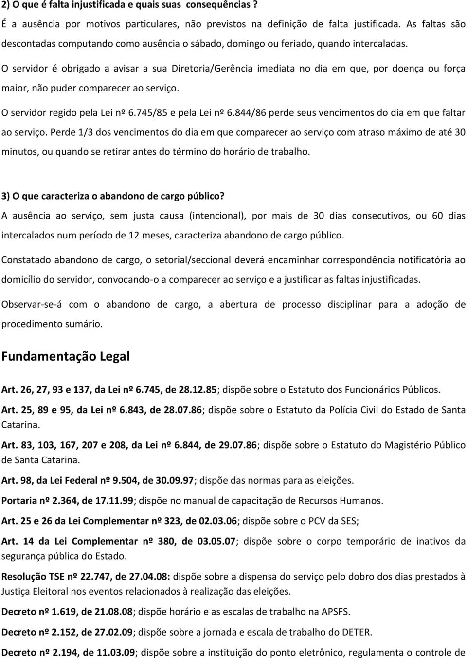 O servidor é obrigado a avisar a sua Diretoria/Gerência imediata no dia em que, por doença ou força maior, não puder comparecer ao serviço. O servidor regido pela Lei nº 6.745/85 e pela Lei nº 6.