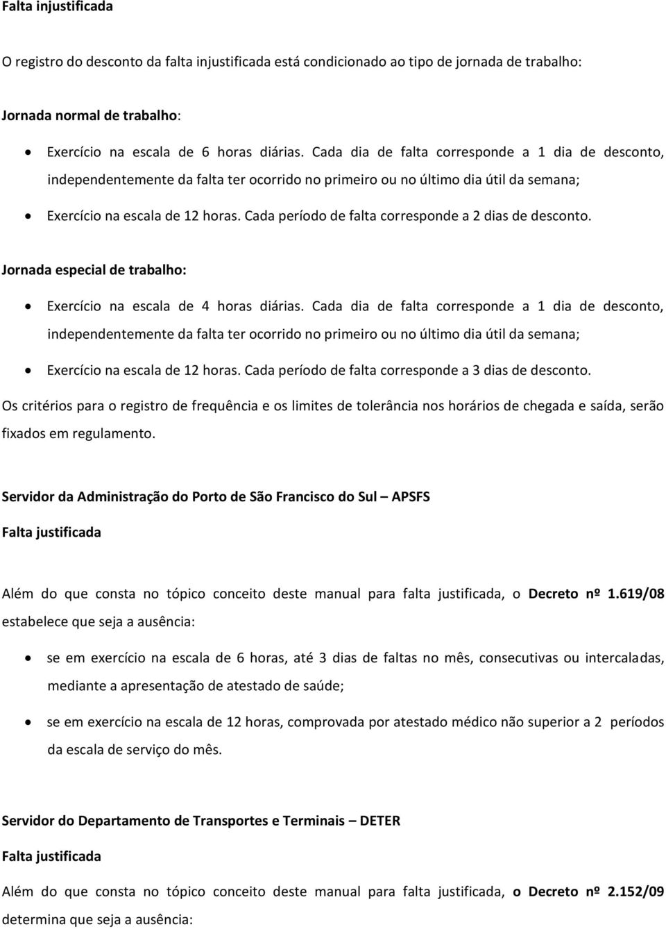 Cada período de falta corresponde a 2 dias de desconto. Jornada especial de trabalho: Exercício na escala de 4 horas diárias.  Cada período de falta corresponde a 3 dias de desconto.