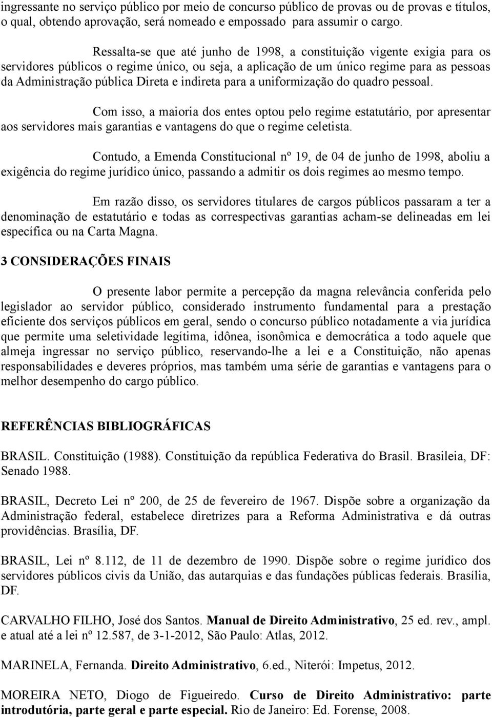 indireta para a uniformização do quadro pessoal. Com isso, a maioria dos entes optou pelo regime estatutário, por apresentar aos servidores mais garantias e vantagens do que o regime celetista.