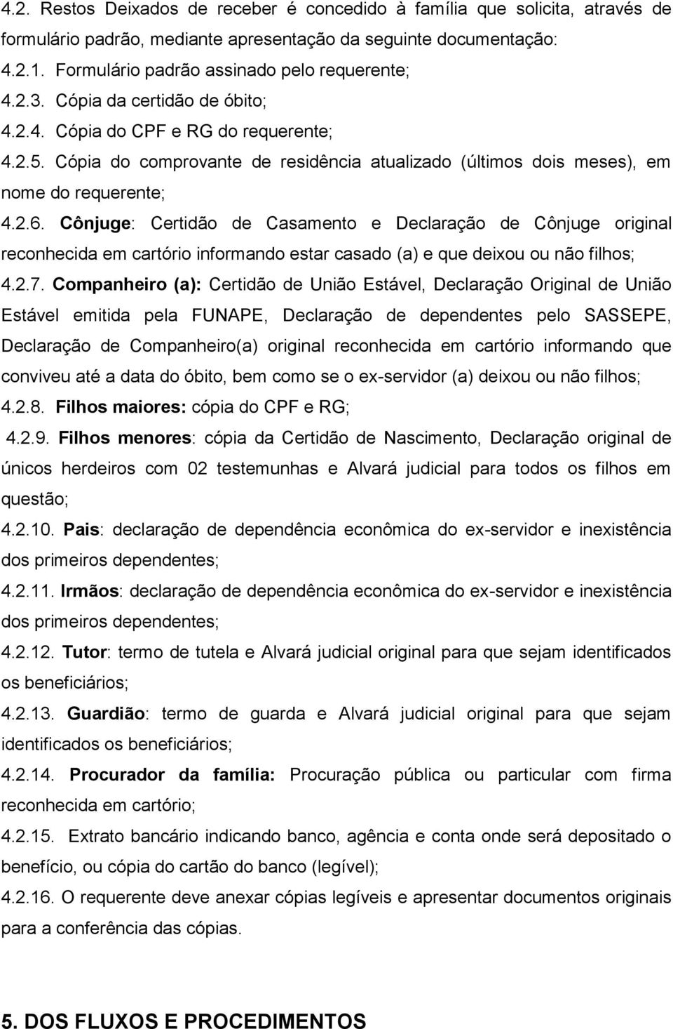 Cônjuge: Certidão de Casamento e Declaração de Cônjuge original reconhecida em cartório informando estar casado (a) e que deixou ou não filhos; 4.2.7.