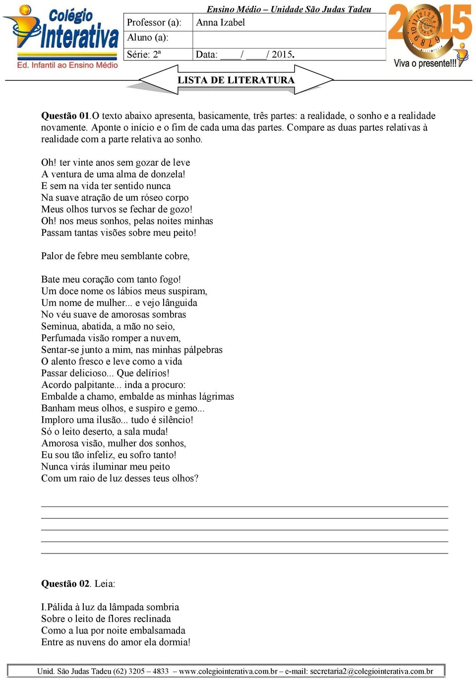 Compare as duas partes relativas à realidade com a parte relativa ao sonho. Oh! ter vinte anos sem gozar de leve A ventura de uma alma de donzela!