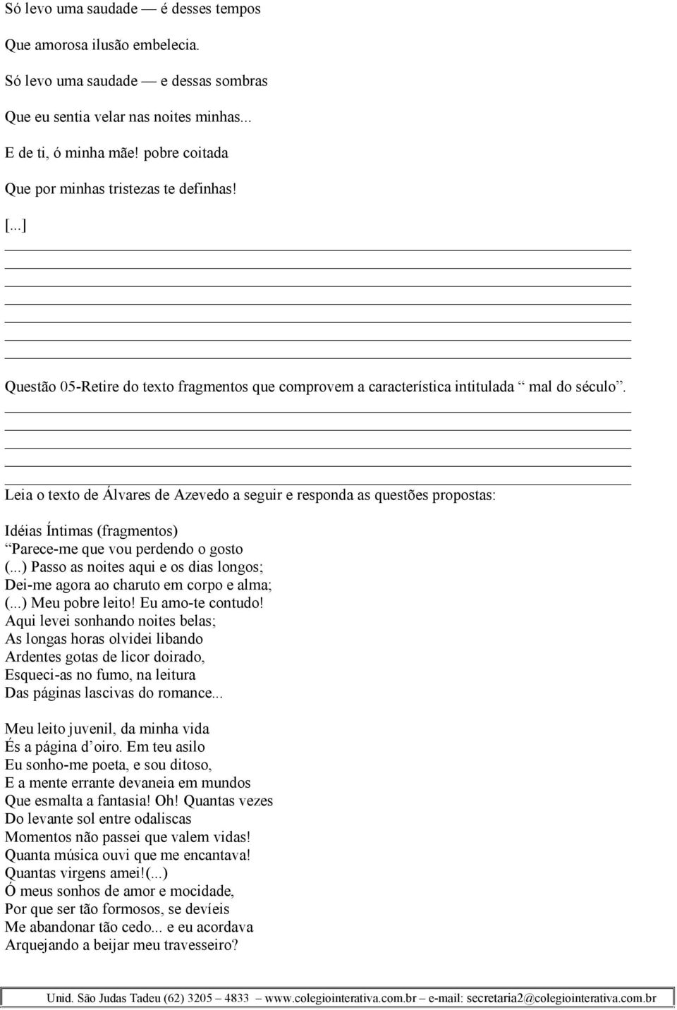 Leia o texto de Álvares de Azevedo a seguir e responda as questões propostas: Idéias Íntimas (fragmentos) Parece-me que vou perdendo o gosto (.