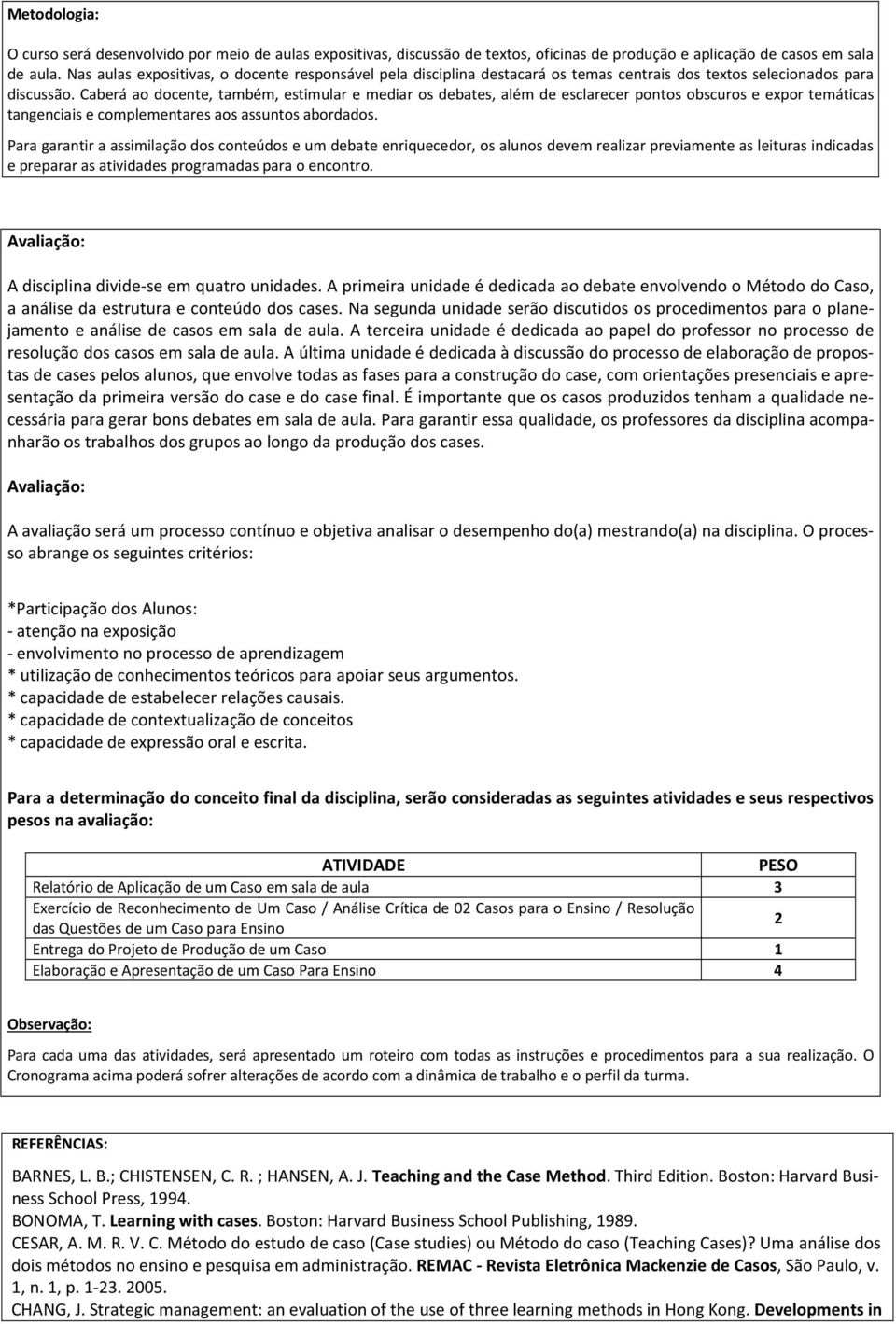 Caberá ao docente, também, estimular e mediar os debates, além de esclarecer pontos obscuros e expor temáticas tangenciais e complementares aos assuntos abordados.