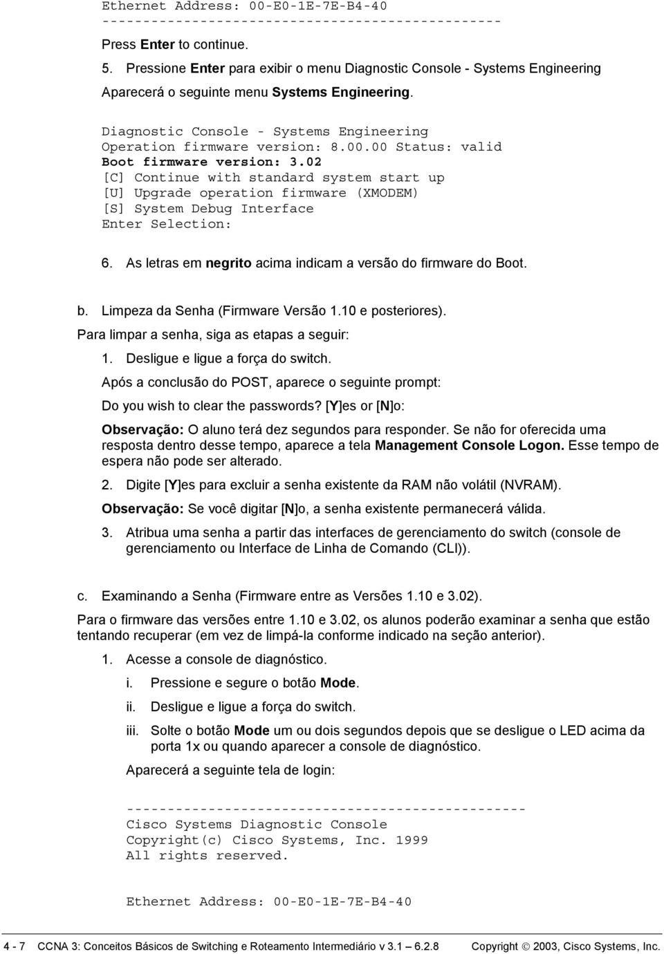 00 Status: valid Boot firmware version: 3.02 [C] Continue with standard system start up [U] Upgrade operation firmware (XMODEM) [S] System Debug Interface Enter Selection: 6.