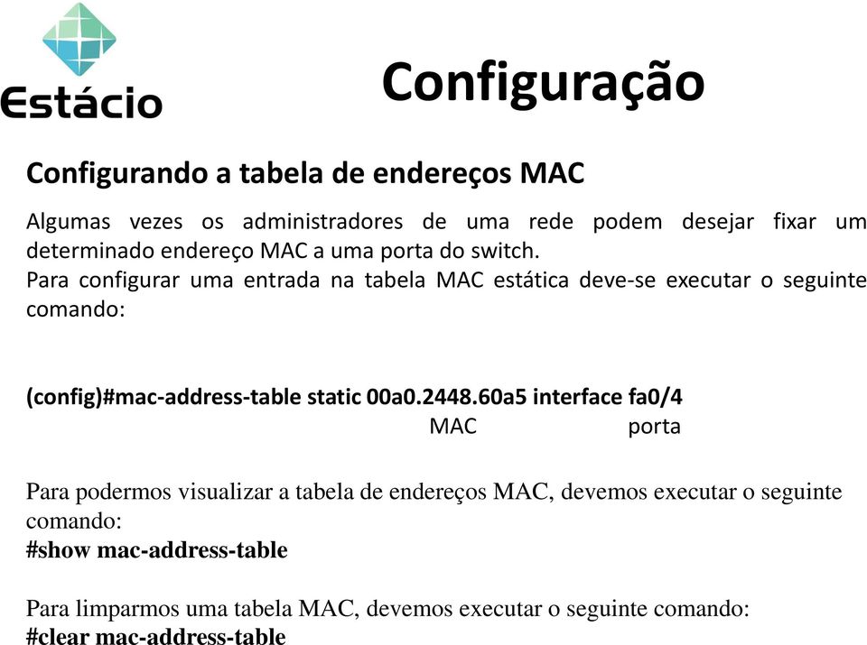 Para configurar uma entrada na tabela MAC estática deve-se executar o seguinte comando: (config)#mac-address-table static 00a0.