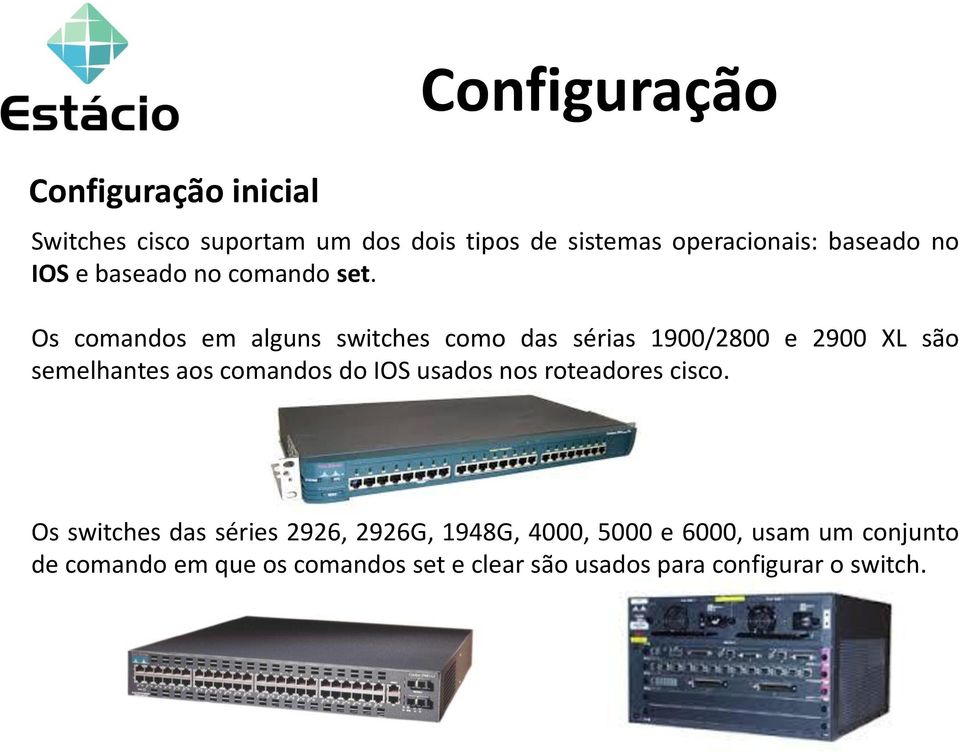 Os comandos em alguns switches como das sérias 1900/2800 e 2900 XL são semelhantes aos comandos do IOS