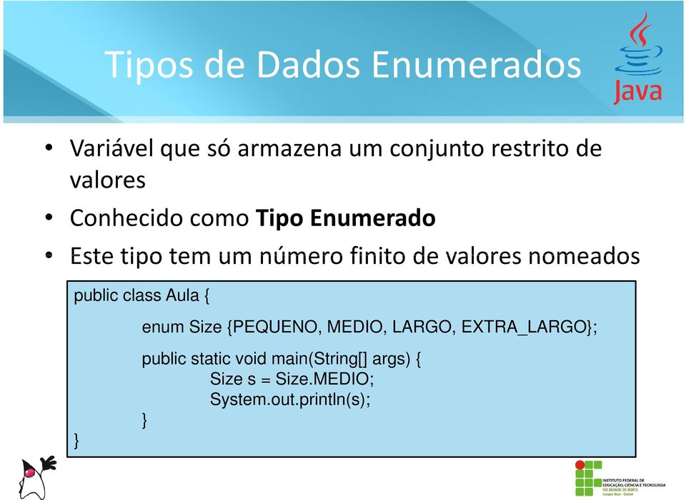 nomeados public class Aula { enum Size {PEQUENO, MEDIO, LARGO, EXTRA_LARGO}; }