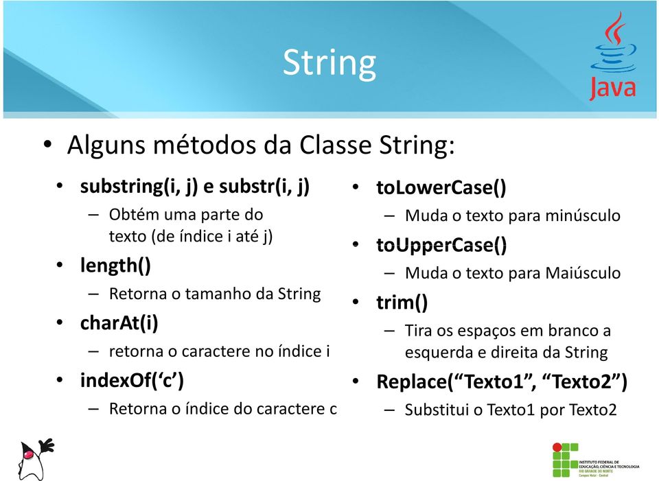 índice do caractere c tolowercase() Muda o texto para minúsculo touppercase() Muda o texto para Maiúsculo