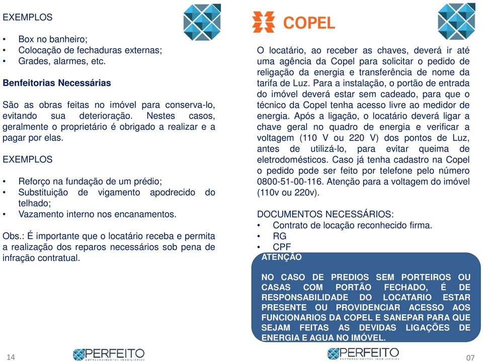 EXEMPLOS Reforço na fundação de um prédio; Substituição de vigamento apodrecido do telhado; Vazamento interno nos encanamentos. Obs.