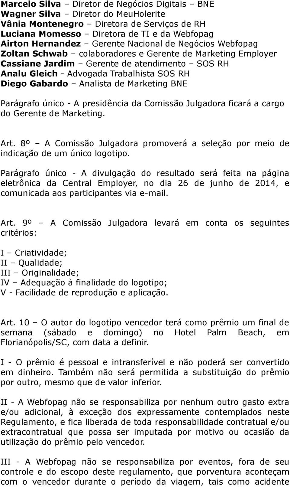 Analista de Marketing BNE Parágrafo único - A presidência da Comissão Julgadora ficará a cargo do Gerente de Marketing. Art.