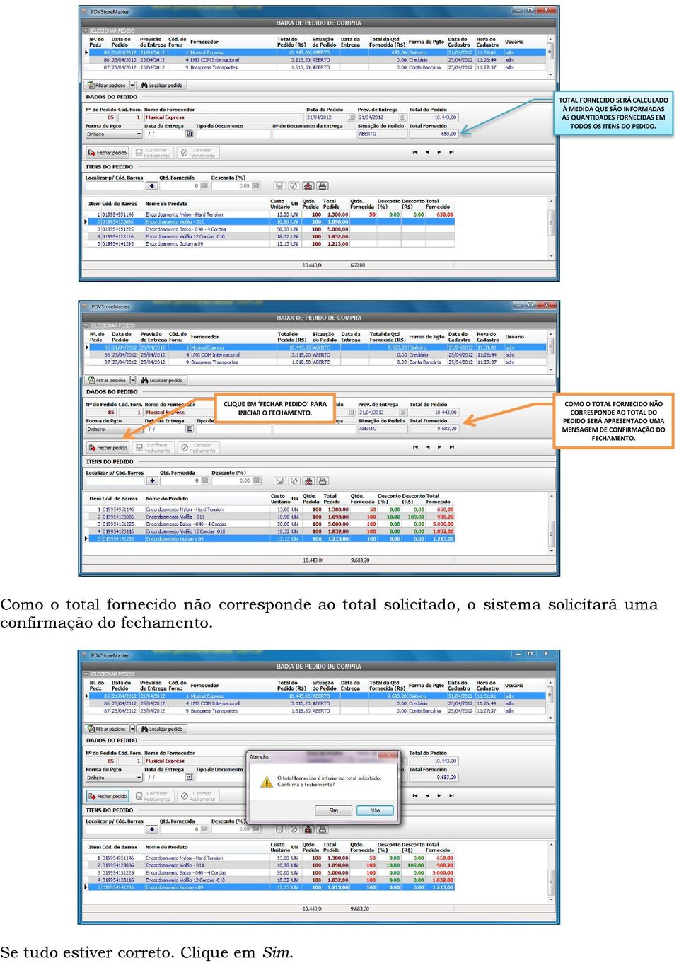 COMO O TOTAL FORNECIDO NÃO CORRESPONDE AO TOTAL DO PEDIDO SERÁ APRESENTADO UMA MENSAGEM DE CONFIRMAÇÃO DO