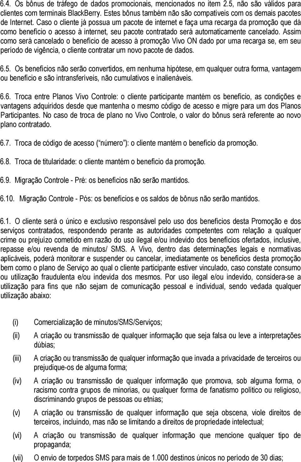 Caso o cliente já possua um pacote de internet e faça uma recarga da promoção que dá como benefício o acesso à internet, seu pacote contratado será automaticamente cancelado.