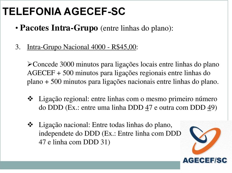 ligações regionais entre linhas do plano + 500 minutos para ligações nacionais entre linhas do plano.