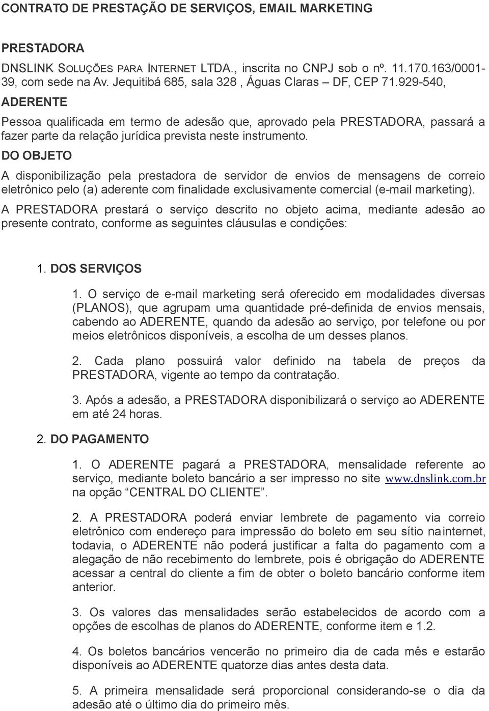 929-540, ADERENTE Pessoa qualificada em termo de adesão que, aprovado pela PRESTADORA, passará a fazer parte da relação jurídica prevista neste instrumento.