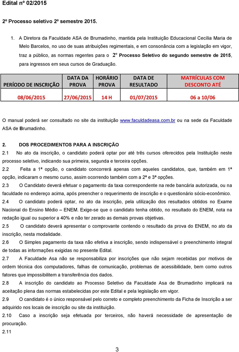 traz a público, as normas regentes para o 2º Processo Seletivo do segundo semestre de 2015, para ingressos em seus cursos de Graduação.