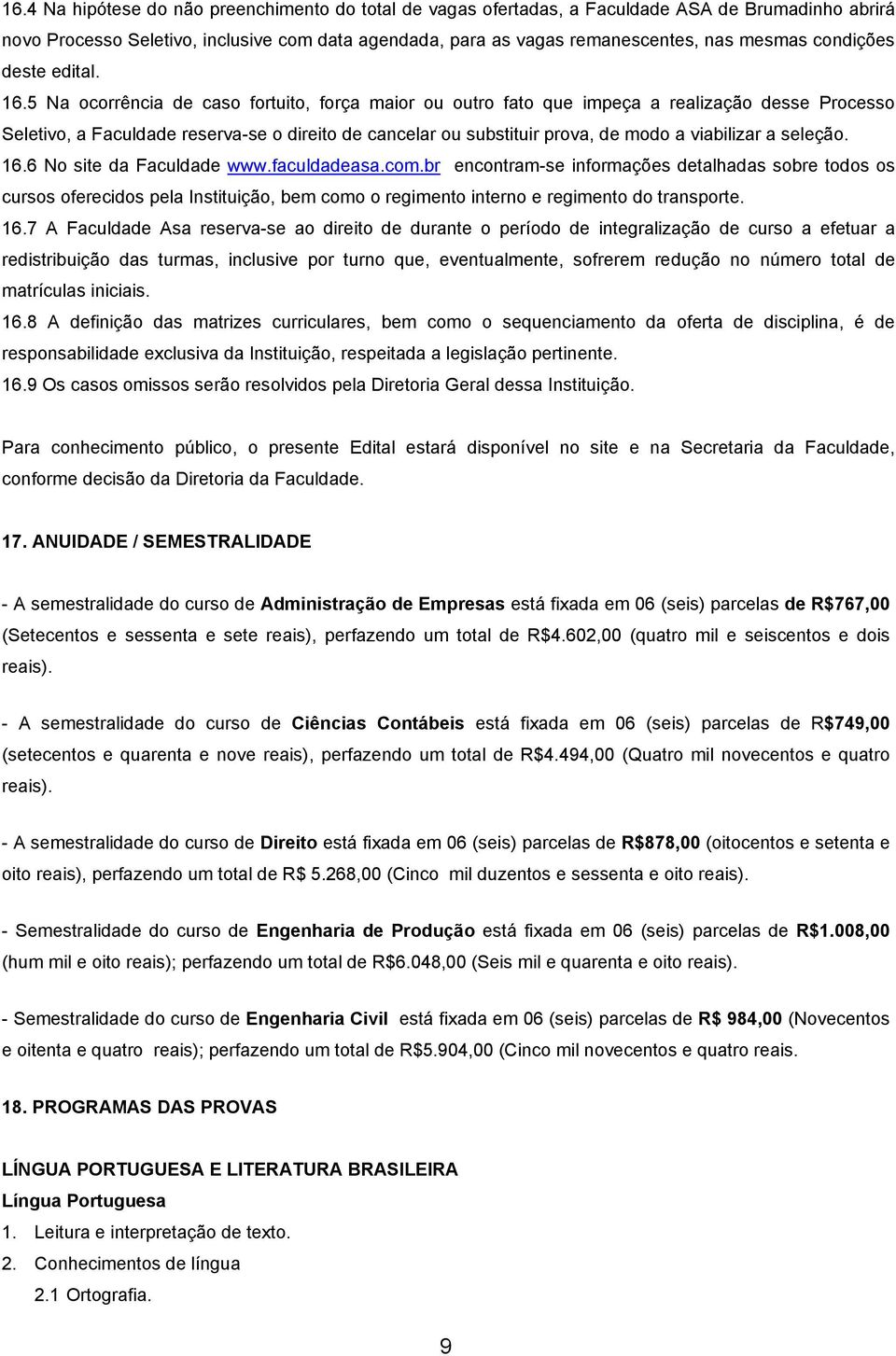 5 Na ocorrência de caso fortuito, força maior ou outro fato que impeça a realização desse Processo Seletivo, a Faculdade reserva-se o direito de cancelar ou substituir prova, de modo a viabilizar a