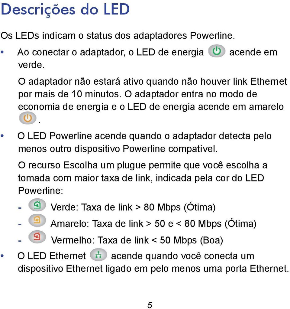 O LED Powerline acende quando o adaptador detecta pelo menos outro dispositivo Powerline compatível.