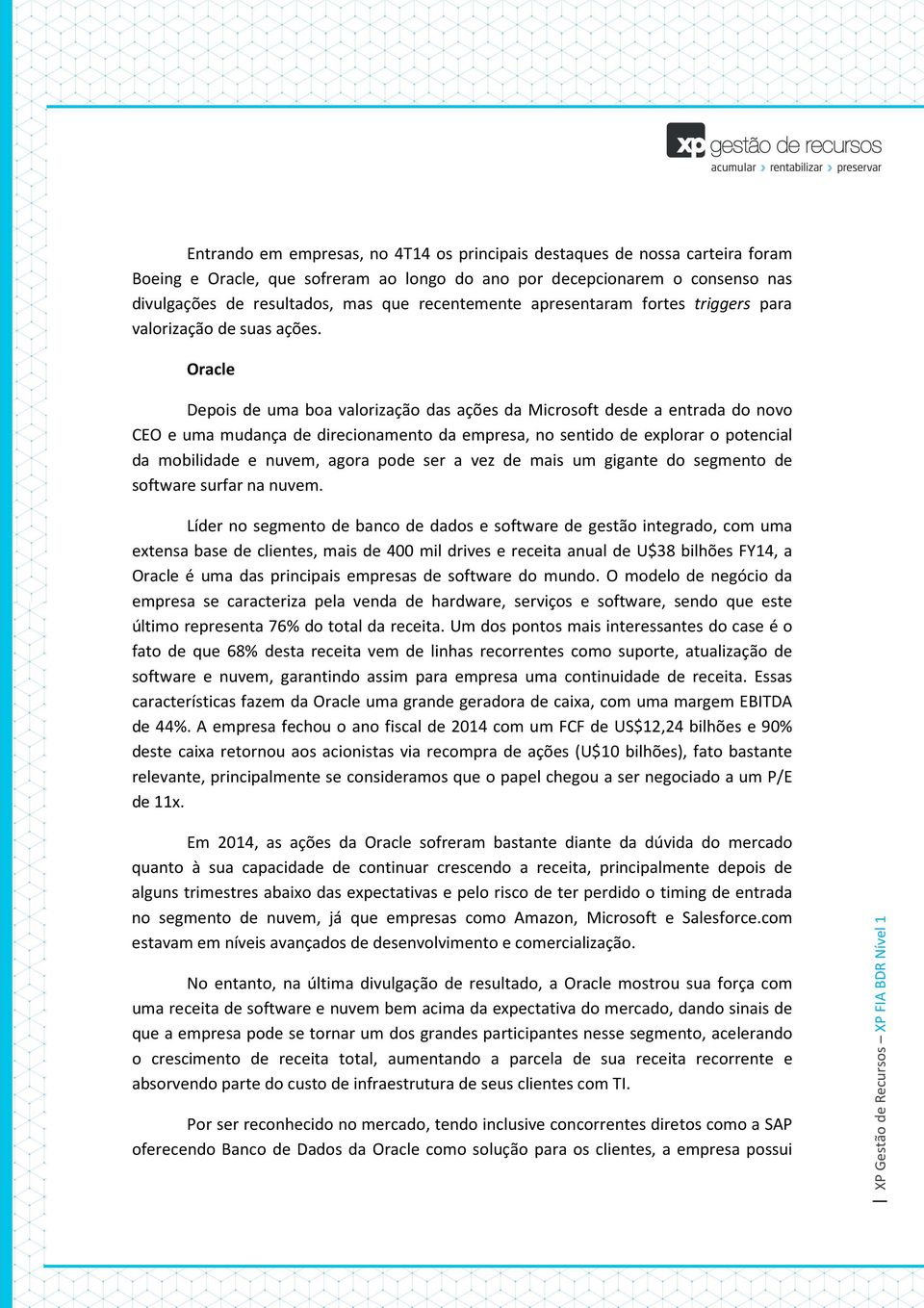 Oracle Depois de uma boa valorização das ações da Microsoft desde a entrada do novo CEO e uma mudança de direcionamento da empresa, no sentido de explorar o potencial da mobilidade e nuvem, agora