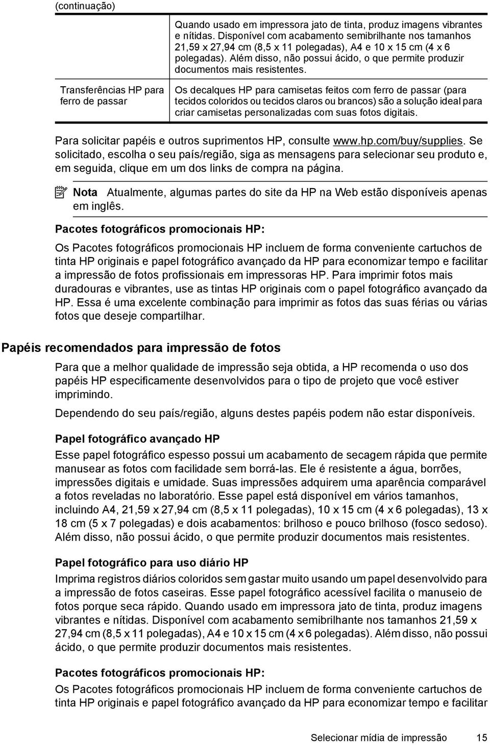 Além disso, não possui ácido, o que permite produzir documentos mais resistentes.