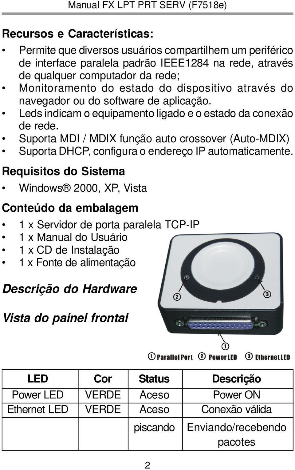 Suporta MDI / MDIX função auto crossover (Auto-MDIX) Suporta DHCP, configura o endereço IP automaticamente.