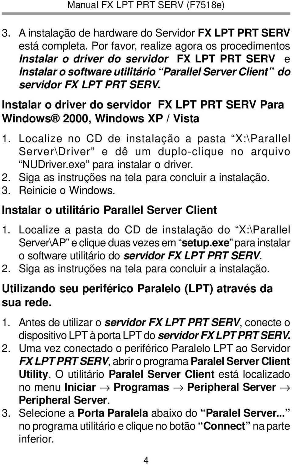 Instalar o driver do servidor FX LPT PRT SERV Para Windows 2000, Windows XP / Vista 1. Localize no CD de instalação a pasta X:\Parallel Server\Driver e dê um duplo-clique no arquivo NUDriver.