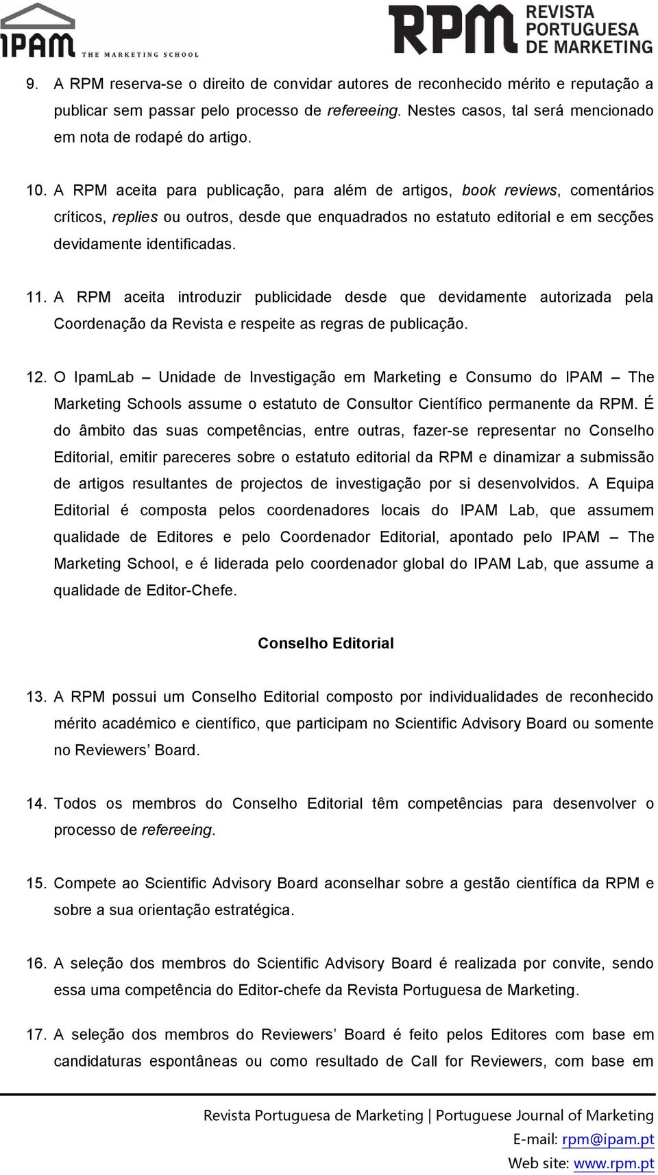 A RPM aceita introduzir publicidade desde que devidamente autorizada pela Coordenação da Revista e respeite as regras de publicação. 12.