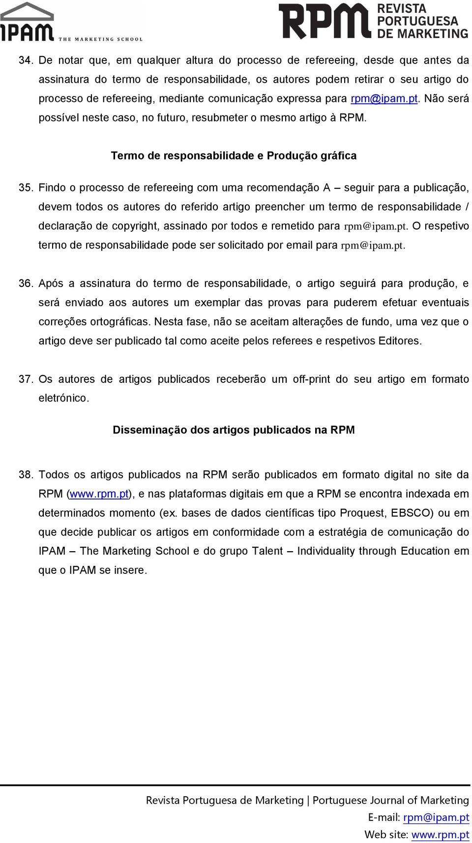 Findo o processo de refereeing com uma recomendação A seguir para a publicação, devem todos os autores do referido artigo preencher um termo de responsabilidade / declaração de copyright, assinado