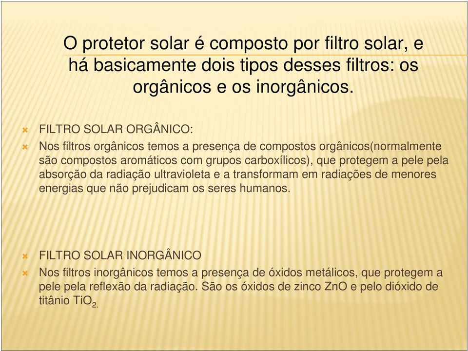 protegem a pele pela absorção da radiação ultravioleta e a transformam em radiações de menores energias que não prejudicam os seres humanos.