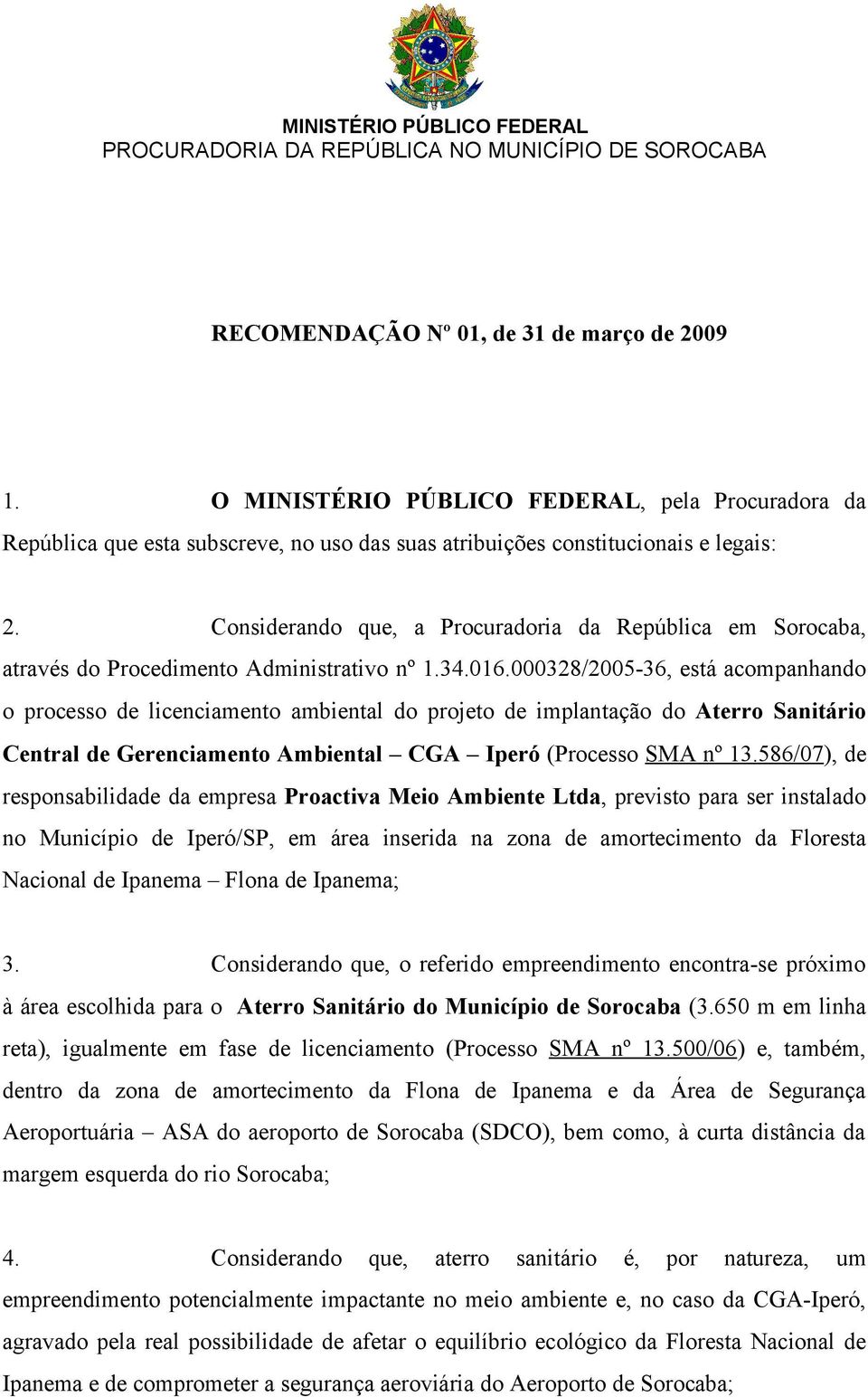 000328/2005-36, está acompanhando o processo de licenciamento ambiental do projeto de implantação do Aterro Sanitário Central de Gerenciamento Ambiental CGA Iperó (Processo SMA nº 13.