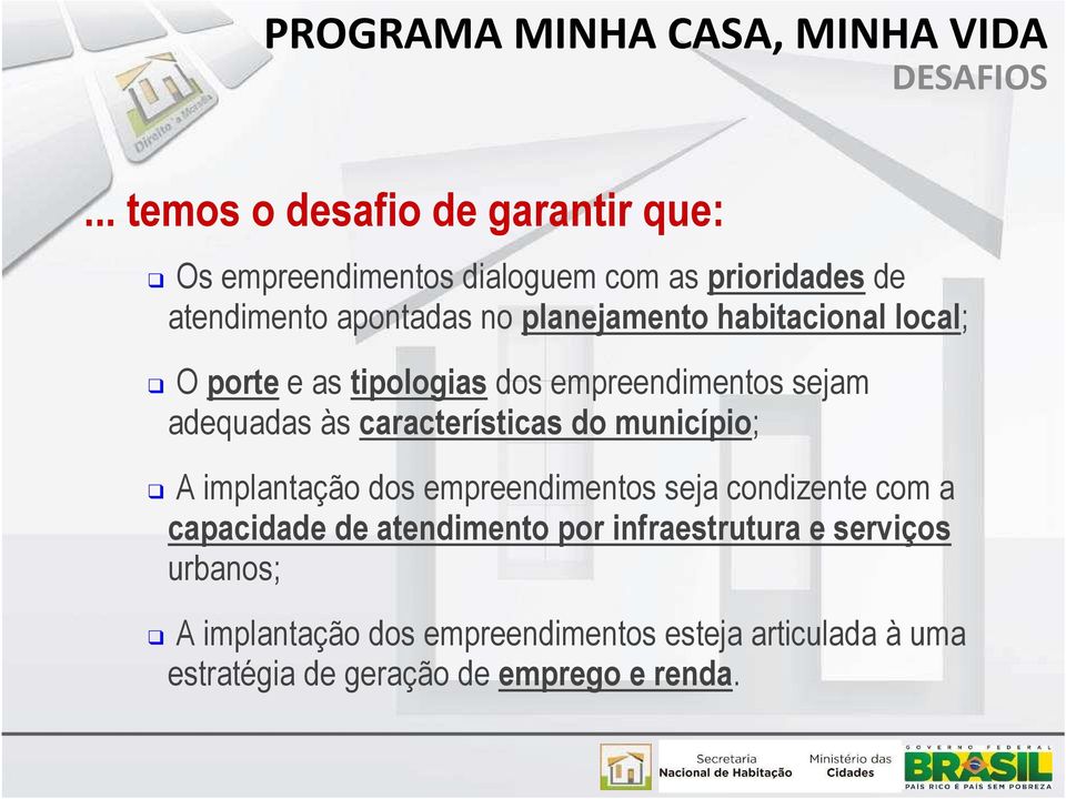 habitacional local; O porte e as tipologias dos empreendimentos sejam adequadas às características do município; A