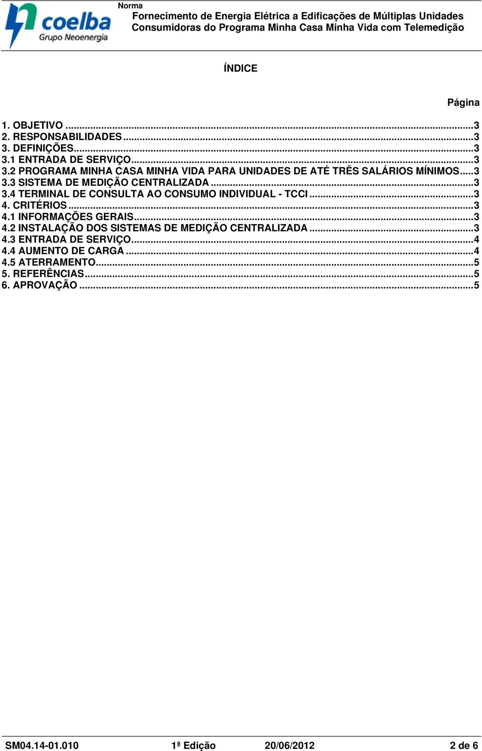 ..3 4.2 INSTALAÇÃO DOS SISTEMAS DE MEDIÇÃO CENTRALIZADA...3 4.3 ENTRADA DE SERVIÇO...4 4.4 AUMENTO DE CARGA...4 4.5 ATERRAMENTO...5 5.