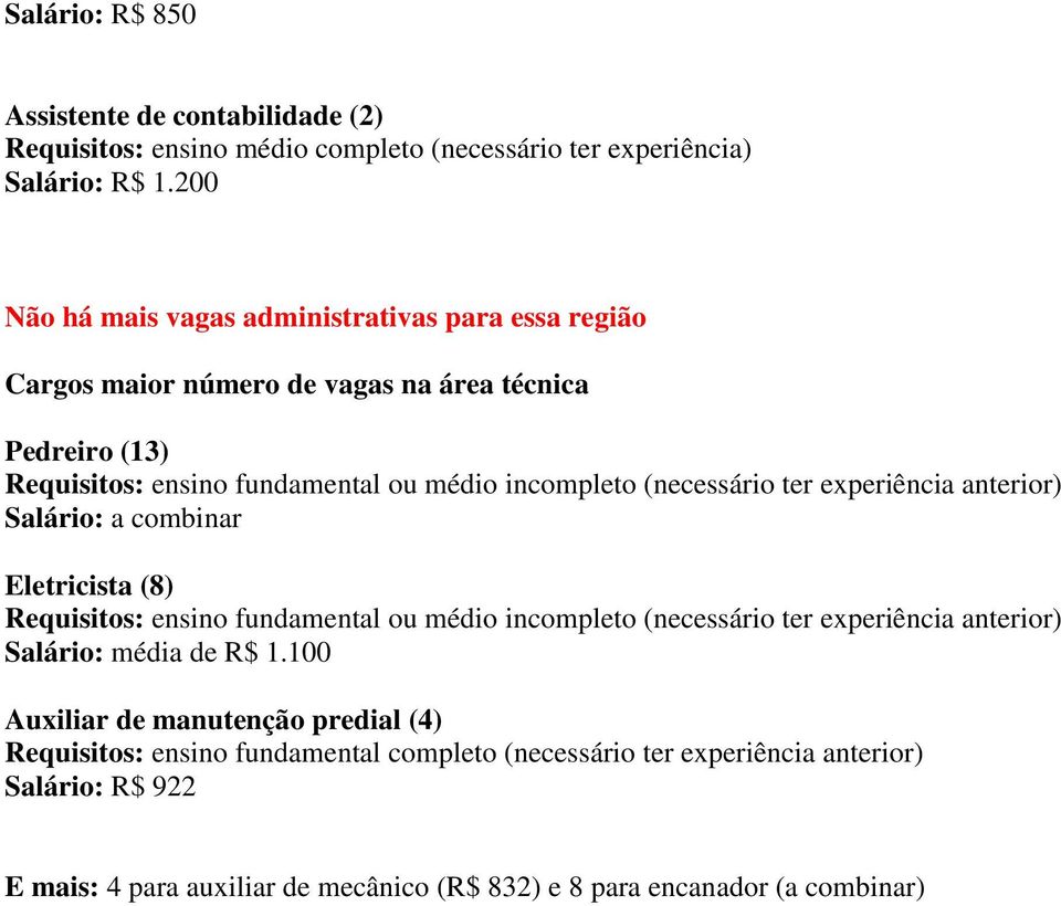 (necessário ter experiência anterior) Salário: a combinar Eletricista (8) Requisitos: ensino fundamental ou médio incompleto (necessário ter experiência anterior) Salário: