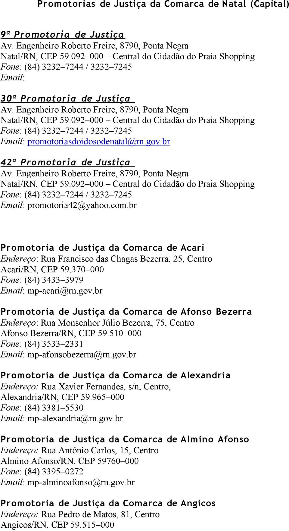 092 000 Central do Cidadão do Praia Shopping Fone: (84) 3232 7244 / 3232 7245 Email: promotoriasdoidosodenatal@rn.gov.br 42ª Promotoria de Justiça Av.
