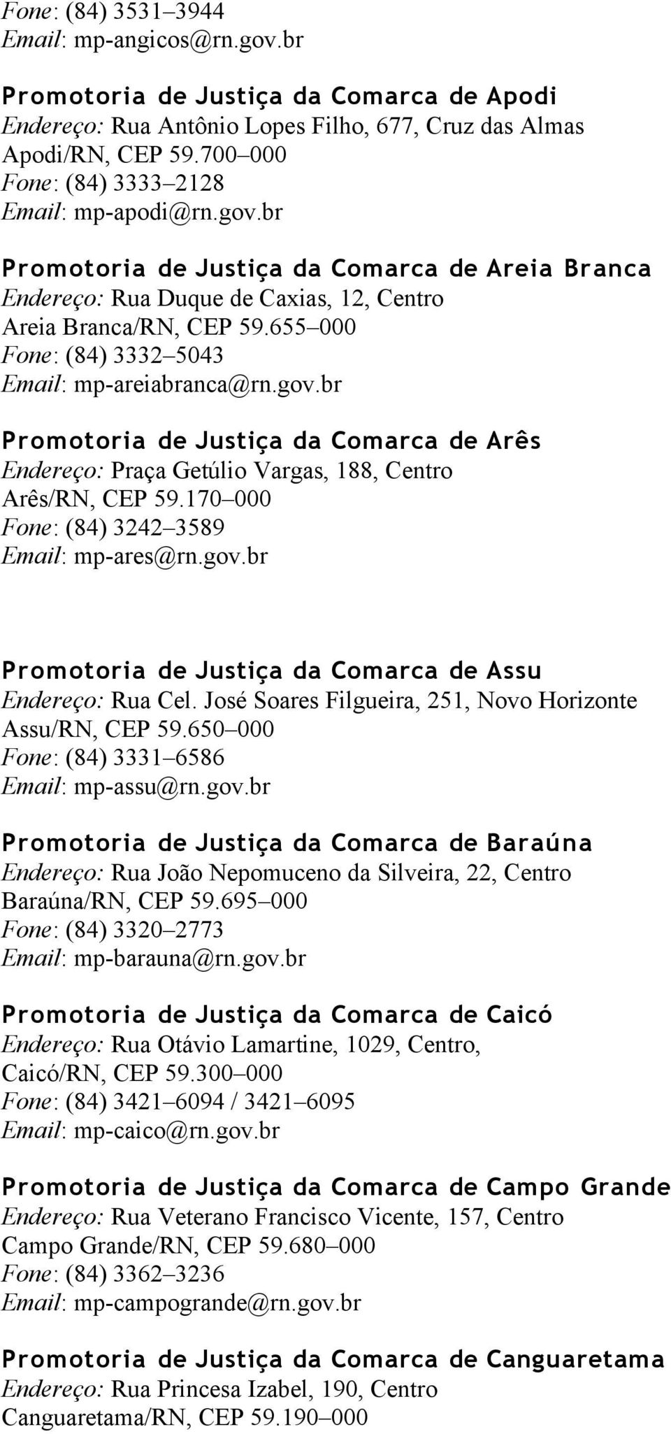 655 000 Fone: (84) 3332 5043 Email: mp-areiabranca@rn.gov.br Promotoria de Justiça da Comarca de Arês Endereço: Praça Getúlio Vargas, 188, Centro Arês/RN, CEP 59.