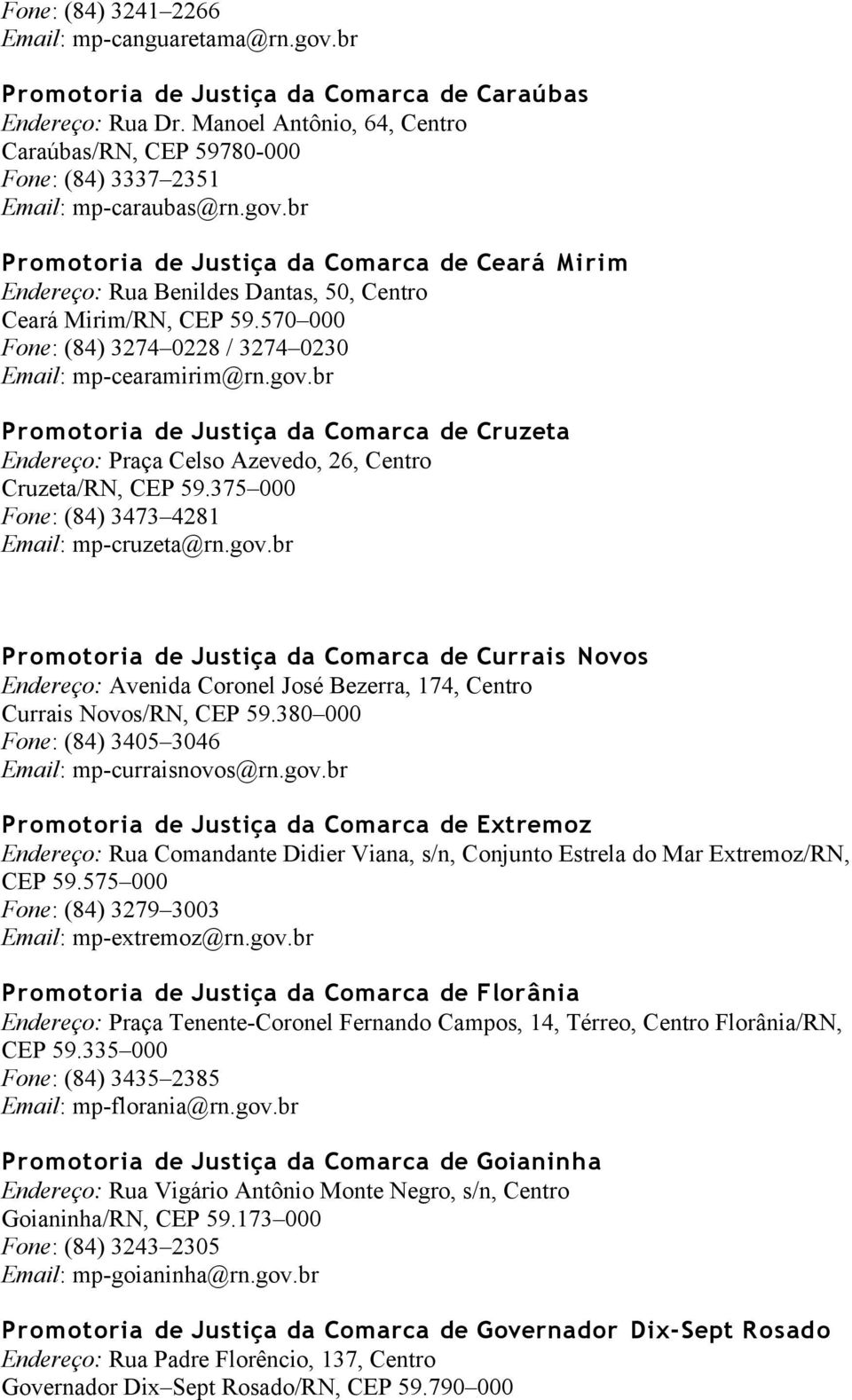 br Promotoria de Justiça da Comarca de Ceará Mirim Endereço: Rua Benildes Dantas, 50, Centro Ceará Mirim/RN, CEP 59.570 000 Fone: (84) 3274 0228 / 3274 0230 Email: mp-cearamirim@rn.gov.