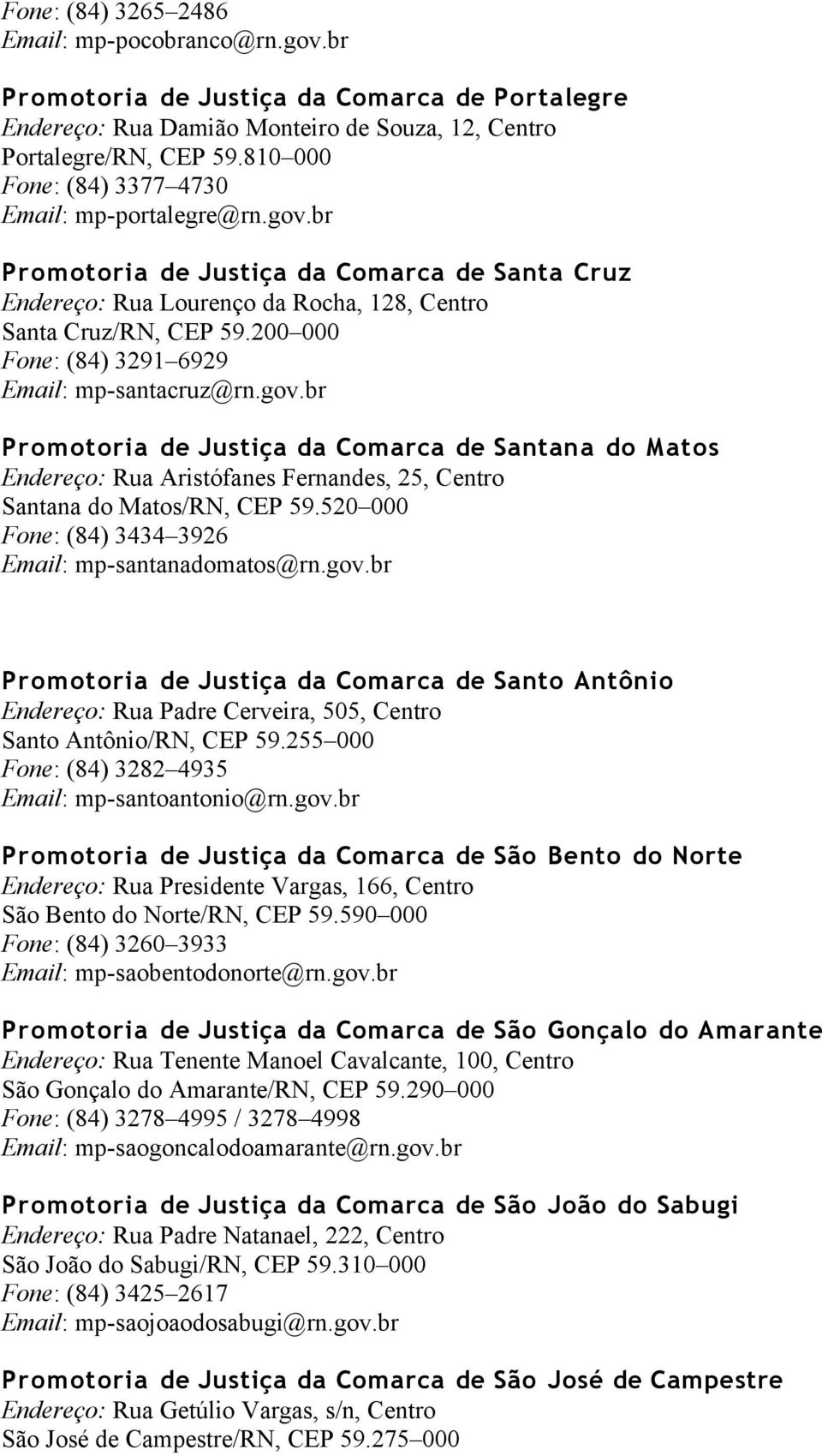 200 000 Fone: (84) 3291 6929 Email: mp-santacruz@rn.gov.br Promotoria de Justiça da Comarca de Santana do Matos Endereço: Rua Aristófanes Fernandes, 25, Centro Santana do Matos/RN, CEP 59.
