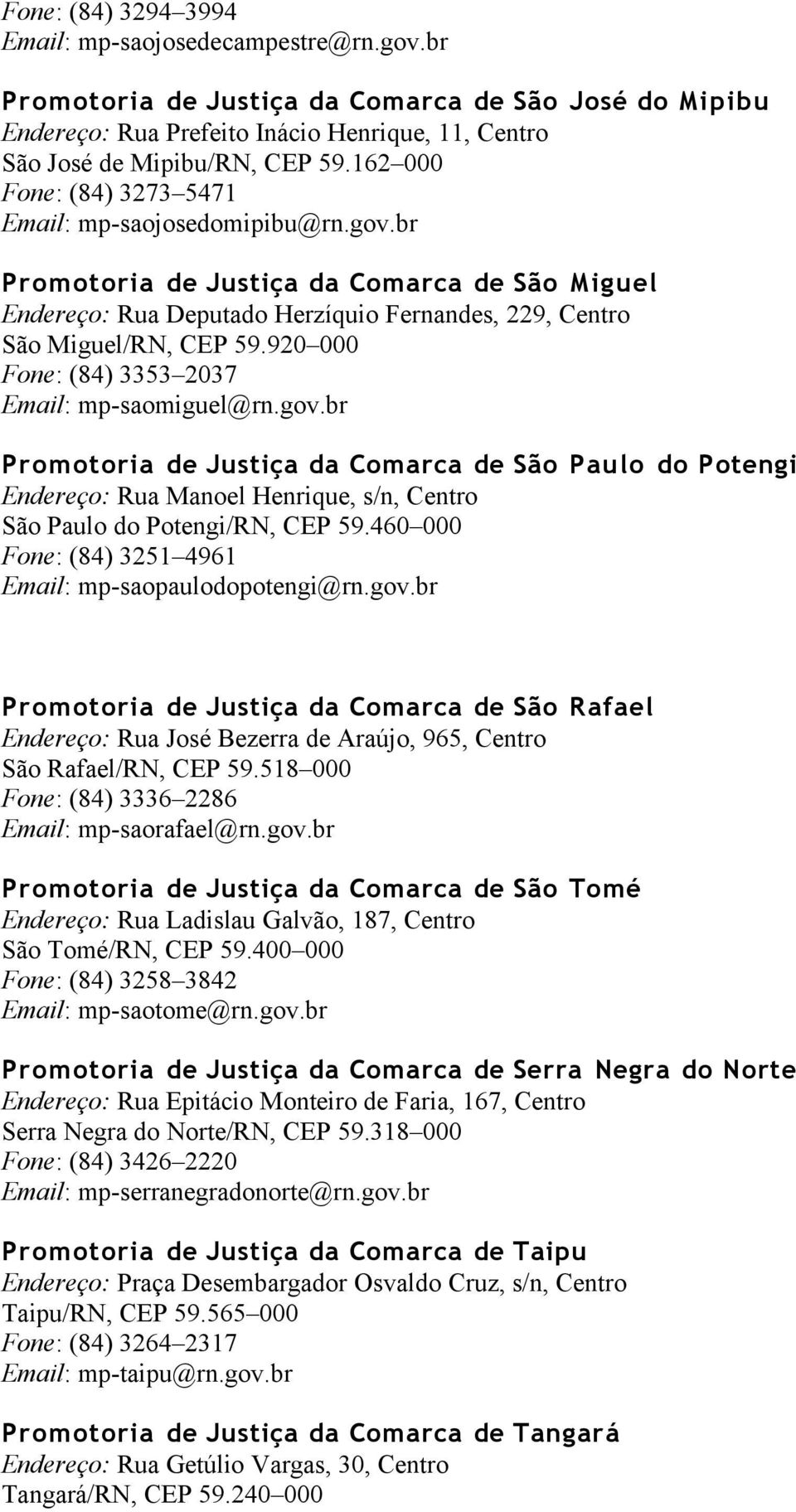 920 000 Fone: (84) 3353 2037 Email: mp-saomiguel@rn.gov.br Promotoria de Justiça da Comarca de São Paulo do Potengi Endereço: Rua Manoel Henrique, s/n, Centro São Paulo do Potengi/RN, CEP 59.