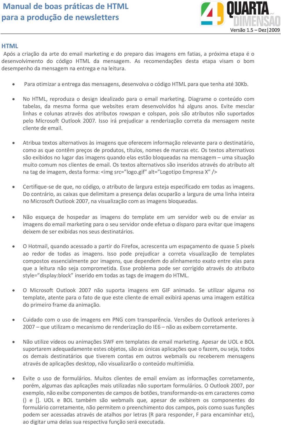 No HTML, reproduza o design idealizado para o email marketing. Diagrame o conteúdo com tabelas, da mesma forma que websites eram desenvolvidos há alguns anos.